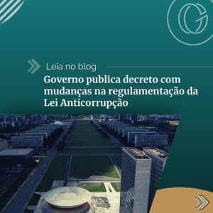 Governo publica decreto com mudanças na regulamentação da Lei Anticorrupção