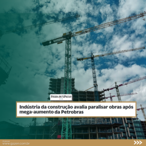 Indústria da construção avalia paralisar obras após mega-aumento da Petrobras