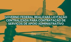 GOVERNO REALIZARÁ LICITAÇÃO CENTRALIZADA PARA CONTRATAÇÃO DE SERVIÇOS DE APOIO ADMINISTRATIVO