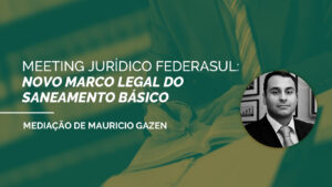 MEETING JURÍDICO FEDERASUL: NOVO MARCO LEGAL DO SANEAMENTO BÁSICO