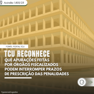 TCU reconhece que apurações feitas por órgãos fiscalizados podem interromper prazos de prescrição das penalidades