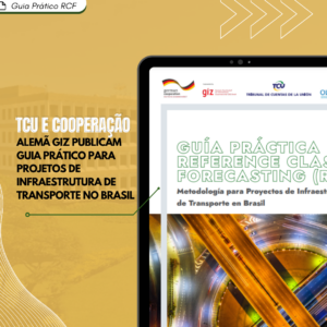 TCU e Cooperação Alemã GIZ publicam Guia Prático para Projetos de Infraestrutura de Transporte no Brasil