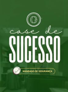 Case de Sucesso: Mandado de Segurança