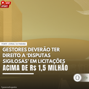 Gestores deverão ter direito a ‘disputas sigilosas’ em licitações acima de R$ 1,5 milhão