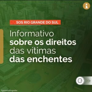 Informativo 1: Direitos das vítimas das enchentes