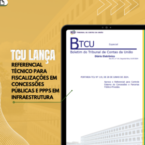 TCU lança referencial técnico para fiscalizações em Concessões Públicas e PPPs em infraestrutura