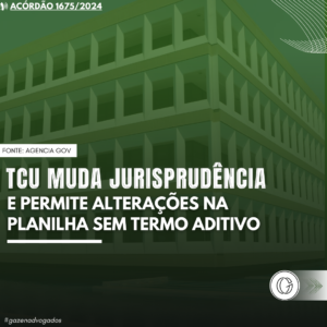 TCU muda jurisprudência e permite alterações na planilha sem termo aditivo